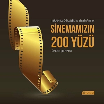 Ibrahim Demirel'in Objektifinden Sinemamızın 200 Yüzü Önder Şenyapılı