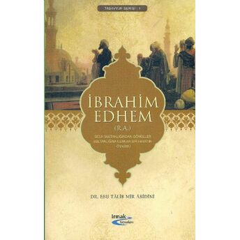 Ibrahim Edhem (R.a.) Belh Sultanlığından Gönüller Sultanlığına Uzanan Bir Hayatın Öyküsü Ebu Talib Mir Abidini