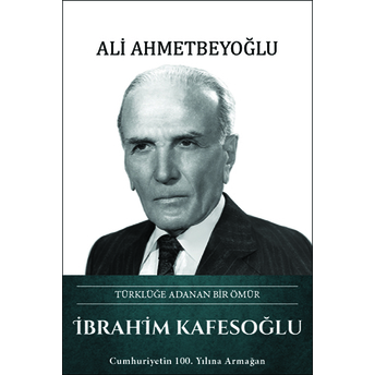 Ibrahim Kafesoğlu – Türklüğe Adanan Bir Ömür Ali Ahmetbeyoğlu