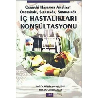 Iç Hastalıkları Konsültasyonu Cerrahi Hastanın Ameliyat Öncesinde, Sonrasında Güngör Akçay