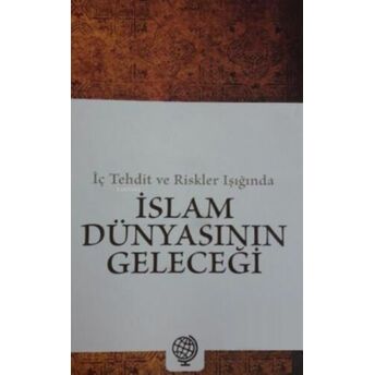 Iç Tehdit Ve Riskler Işığında Islam Dünyasının Geleceği Kolektif