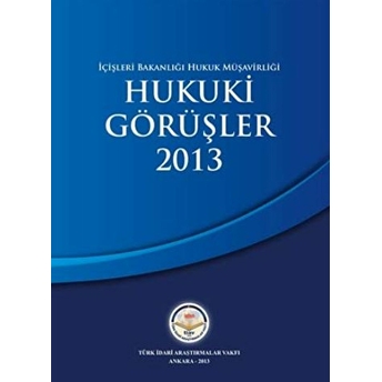 Içişleri Bakanlığı Hukuk Müşavirliği Hukuki Görüşler 2013 Ciltli Kolektif