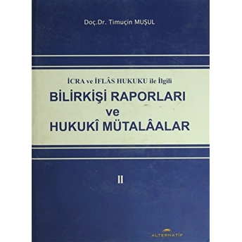 Icra Ve Iflas Hukuku Ile Ilgili Bilirkişi Raporları Ve Hukuki Mütalaalar 2 Ciltli Timuçin Muşul