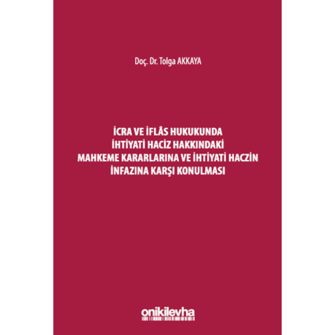 Icra Ve Iflas Hukukunda Ihtiyati Haciz Hakkındaki Mahkeme Kararlarına Ve Ihtiyati Haczin Infazına Karşı Konulması Tolga Akkaya