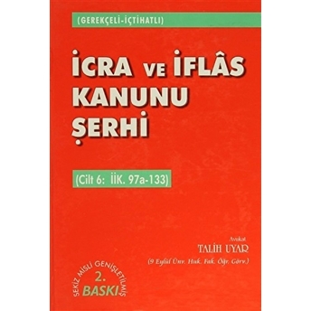 Icra Ve Iflas Kanunu Şerhi Cilt 6: Iik. 97A-133 Ciltli Talih Uyar