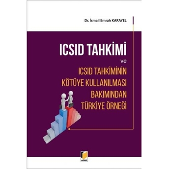 Icsıd Tahkimi Ve Icsıd Tahkiminin Kötüye Kullanılması Bakımından Türkiye Örneği Ismail Emrah Karayel