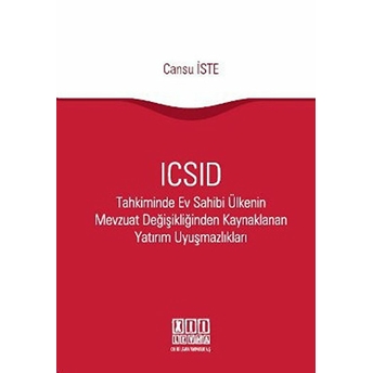 Icsıd Tahkiminde Ev Sahibi Ülkenin Mevzuat Değişikliğinden Kaynaklanan Yatırım Uyuşmazlıkları-Cansu Iste