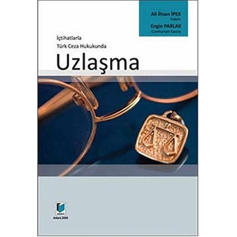 Içtihatlarla Türk Ceza Hukukunda Uzlaşma Ali Ihsan Ipek