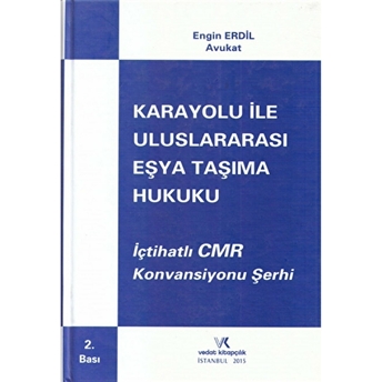 Içtihatlı Cmr Konvansiyonu Şerhi Karayolu Ile Uluslararası Eşya Taşıma Hukuku Engin Erdil