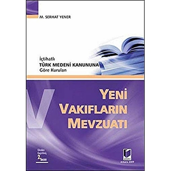 Içtihatlı Türk Medeni Kanununa Göre Kurulan Yeni Vakıfların Mevzuatı M. Serhat Yener