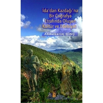 Ida’dan Kazdağı’na Bir Coğrafya Etrafında Oluşan Kültür Ve Edebiyat - Abdülkerim Dinç