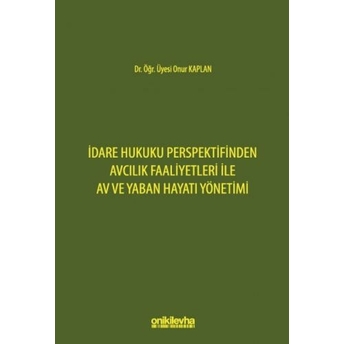 Idare Hukuku Perspektifinden Avcılık Faaliyetleri Ile Av Ve Yaban Hayatı Yönetimi Onur Kaplan