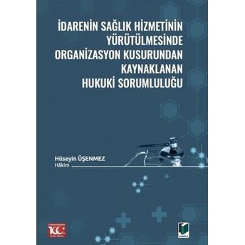 Idarenin Sağlık Hizmetinin Yürütülmesindeorganizasyon Kusurundan Kaynaklanan Hukuki Sorumluluğu Hüseyin Üşenmez