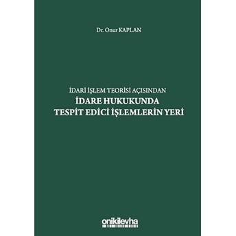 Idari Işlem Teorisi Açısından Idare Hukukunda Tespit Edici Işlemlerin Yeri - Onur Kaplan (Ciltli)