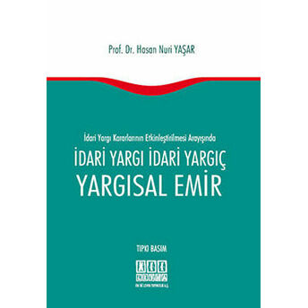 Idari Yargı Kararlarının Etkinleştirilmesi Arayışında Idari Yargı Idari Yargıç Yargısal Emir Hasan Nuri Yaşar