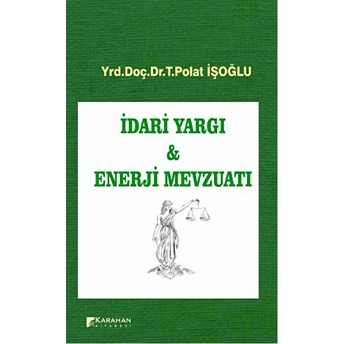 Idari Yargı Ve Enerji Mevzuatı T. Polat Işoğlu