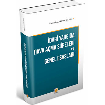 Idari Yargıda Dava Açma Süreleri Ve Genel Esasları Esengül Albayrak Sekban