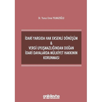 Idari Yargıda Hak Eksenli Dönüşüm Ve Vergi Uyuşmazlığından Doğan Idari Davalarda Mülkiyet Hakkının Korunması - Yunus Emre Yılmazoğlu