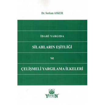 Idari Yargıda Silahların Eşitliği Ve Çelişmeli Yargılama Ilkeleri Serkan Asker