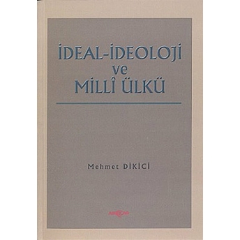 Ideal Ideoloji Ve Milli Ülkü Mehmet Dikici