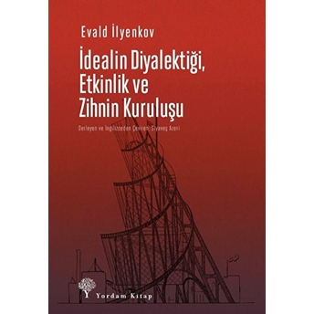 Idealin Diyalektiği Etkinlik Ve Zihnin Kuruluşu Evald Vasilyeviç Ilyenkov