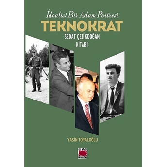 Idealist Bir Adam Portresi Teknokrat Sedat Çelikdoğan Kitabı Yasin Topaloğlu