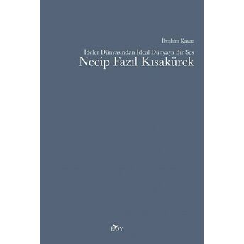 Ideler Dünyasından Ideal Dünyaya Bir Ses Necip Fazıl Kısakürek Ibrahim Kavaz