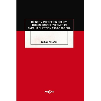 Identity In Foreign Policy: Turkish Conservatives In Cyprus Question 1960-1980 Era Burak Bınarcı