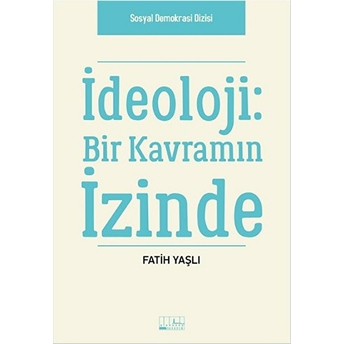 Ideoloji - Bir Kavramın Izinde Fatih Yaşlı