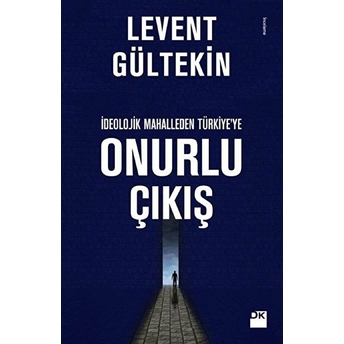 Ideolojik Mahalleden Türkiye’ye Onurlu Çıkış Levent Gültekin