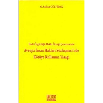 Ifade Özgürlüğü Hakkı Örneği Çerçevesinde Avrupa Insan Hakları Sözleşmesi'nde Kötüye Kullanma Yasağ-Osman Serkan Gülfidan