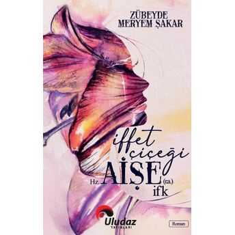 Iffet Çiçeği Hz.aişe (R.a) Ifk Zübeyde Meryem Şakar