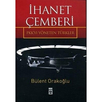 Ihanet Çemberi Pkk'yı Yöneten Türkler Bülent Orakoğlu