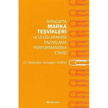 Ihracatta Marka Teşvikleri Ve Uluslararası Pazarlama Performansına Etkisi Selahattin Armağan Vurdu