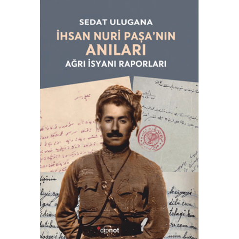 Ihsan Nuri Paşa’nın Anıları - Ağrı Isyanı Raporları Sedat Ulugana