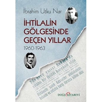 Ihtilalin Gölgesinde Geçen Yıllar 1960-1963 - Ibrahim Utku Nar