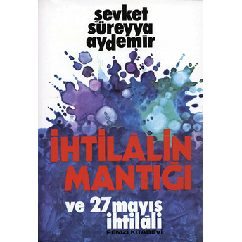 Ihtilalin Mantığı Ve 27 Mayıs Ihtilali Şevket Süreyya Aydemir