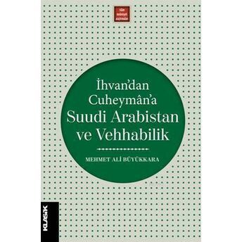 Ihvan'dan Cuheymân'a Suudi Arabistan Ve Vehhabilik; Modernleşme Sürecinde Islâmî Ilimler Ve Islâm Düşüncesi 8Modernleşme Sürecinde Islâmî Ilimler Ve Islâm Düşüncesi 8 Mehmet Ali Büyükkara