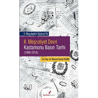 Iı. Meşrutiyet Devri Kastamonu Basın Tarihi (1908-1918)-Mehmet Serhat Yılmaz