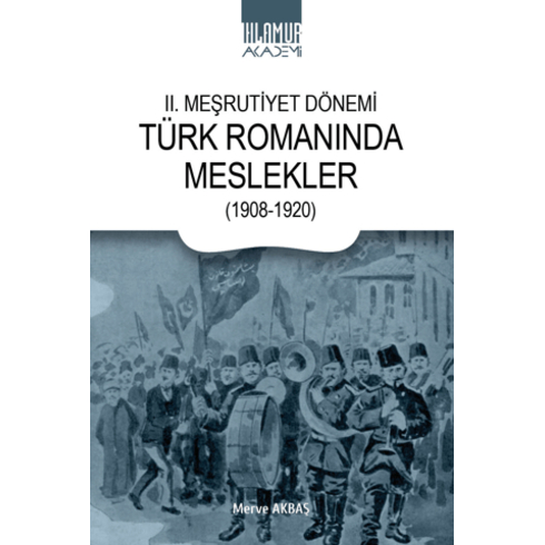 Iı. Meşrutiyet Dönemi Türk Romanında Meslekler (1908-1920) Merve Akbaş