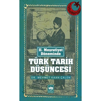 Iı. Meşrutiyet Döneminde Türk Tarih Düşüncesi Mehmet Kaan Çalen