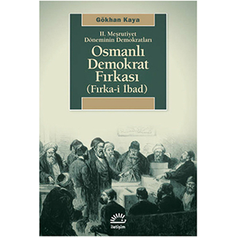 Iı. Meşrutiyet Döneminin Demokratları Osmanlı Demokrat Fırkası (Fırka-I Ibad) Gökhan Kaya