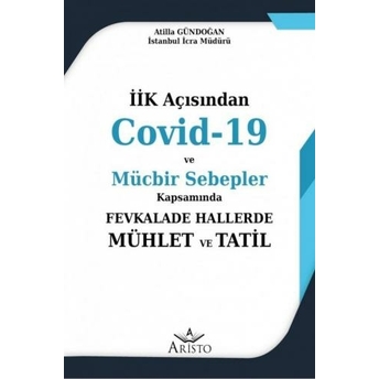 Iik Açısından Covid-19 Ve Mücbir Sebepler Kapsamında Fevkalade Hallerde Mühlet Ve Tatil Atilla Gündoğan