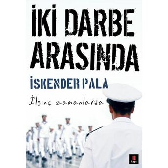 Iki Darbe Arasında - Ilginç Zamanlarda Iskender Pala