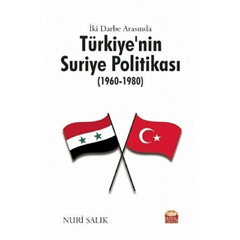 Iki Darbe Arasında Türkiye’nin Suriye Politikası (1960-1980) - Nuri Salık