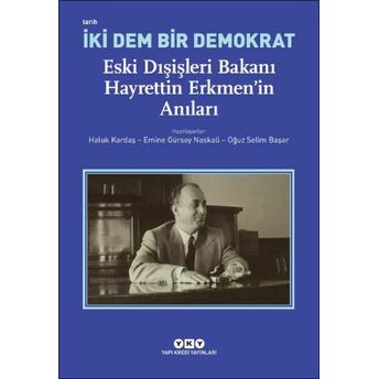 Iki Dem Bir Demokrat – Eski Dışişleri Bakanı Hayrettin Erkmen’in Anıları Haluk Kardaş, Emine Gürsoy Naskali, Oğuz Selim Başar