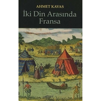 Iki Din Arasında Fransa - Ahmet Kavas