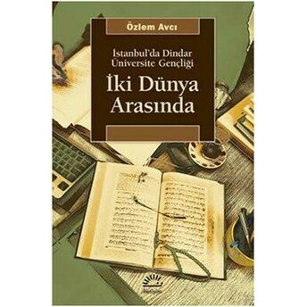 Iki Dünya Arasında Istanbul'da Dindar Üniversite Gençliği Özlem Avcı