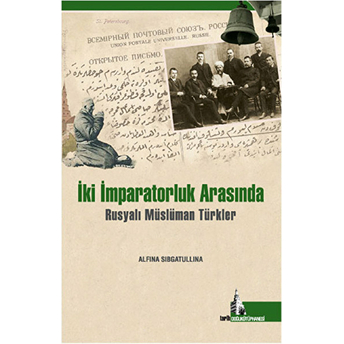 Iki Imparatorluk Arasında Rusyalı Müslüman Türkler Alfina Sibgatullina