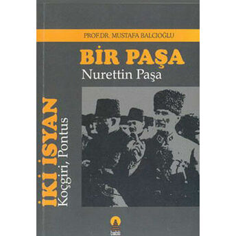 Iki Isyan: Koçgiri, Pontus/Bir Paşa: Nurettin Paşa Mustafa Balcıoğlu